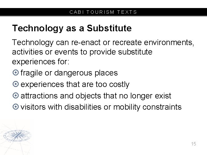 CABI TOURISM TEXTS Technology as a Substitute Technology can re-enact or recreate environments, activities