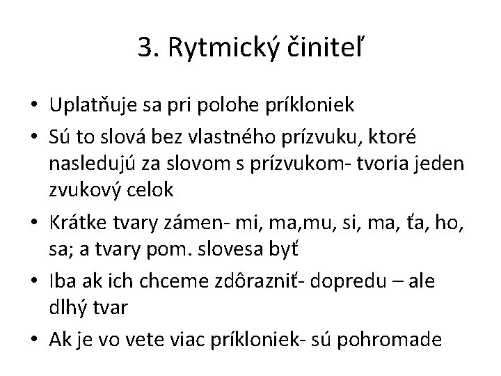 3. Rytmický činiteľ • Uplatňuje sa pri polohe príkloniek • Sú to slová bez