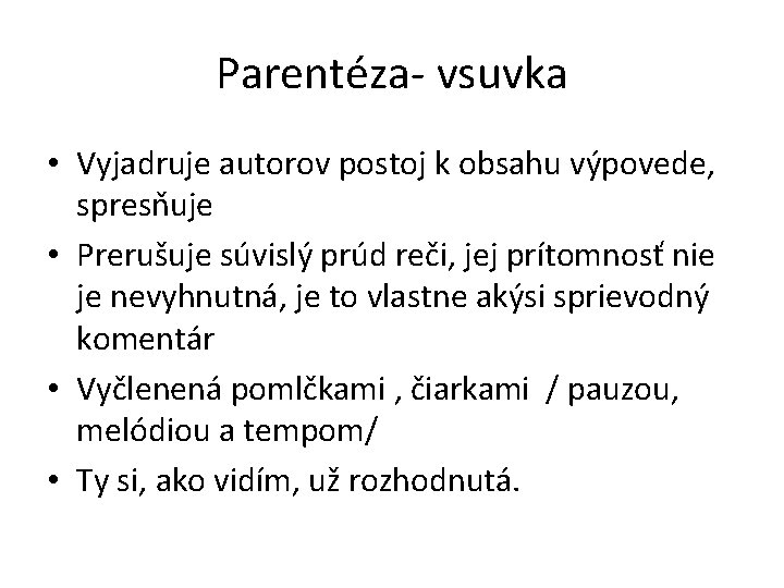 Parentéza- vsuvka • Vyjadruje autorov postoj k obsahu výpovede, spresňuje • Prerušuje súvislý prúd