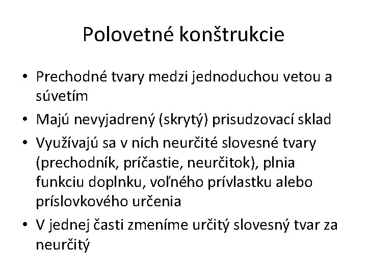 Polovetné konštrukcie • Prechodné tvary medzi jednoduchou vetou a súvetím • Majú nevyjadrený (skrytý)