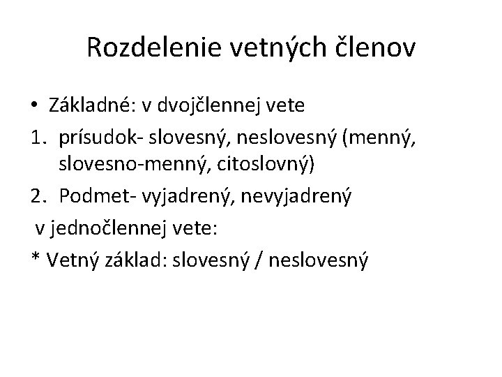 Rozdelenie vetných členov • Základné: v dvojčlennej vete 1. prísudok- slovesný, neslovesný (menný, slovesno-menný,