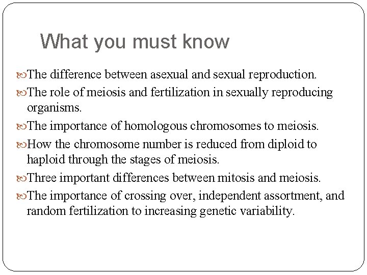 What you must know The difference between asexual and sexual reproduction. The role of