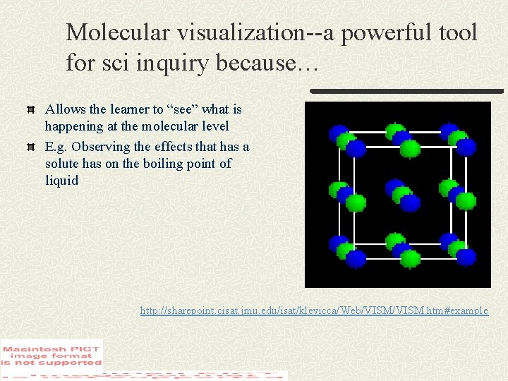 Molecular visualization--a powerful tool for sci inquiry because… Allows the learner to “see” what