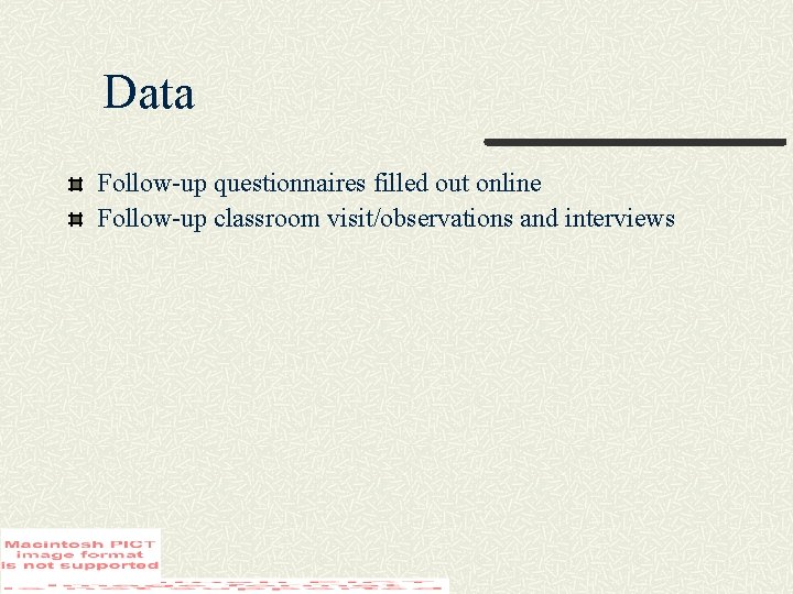 Data Follow-up questionnaires filled out online Follow-up classroom visit/observations and interviews 