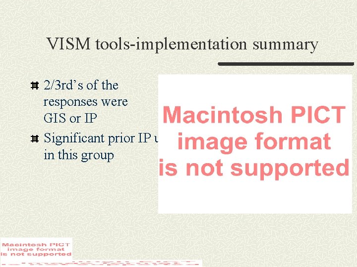 VISM tools-implementation summary 2/3 rd’s of the responses were GIS or IP Significant prior