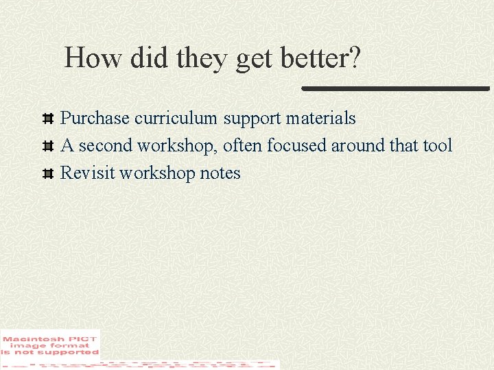How did they get better? Purchase curriculum support materials A second workshop, often focused