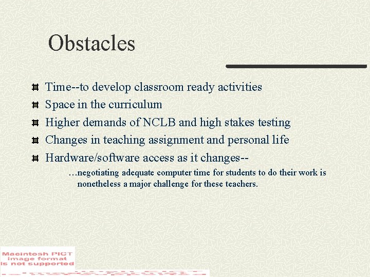 Obstacles Time--to develop classroom ready activities Space in the curriculum Higher demands of NCLB