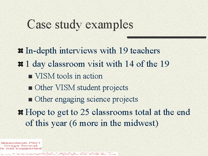 Case study examples In-depth interviews with 19 teachers 1 day classroom visit with 14