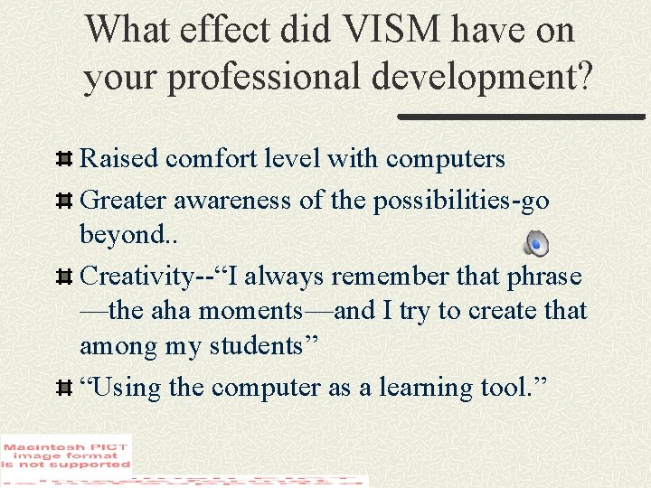 What effect did VISM have on your professional development? Raised comfort level with computers