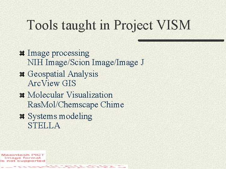 Tools taught in Project VISM Image processing NIH Image/Scion Image/Image J Geospatial Analysis Arc.