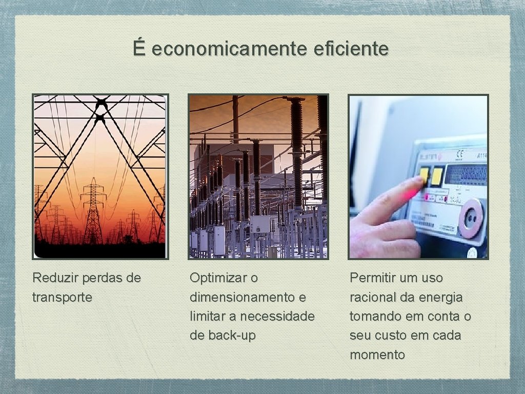 É economicamente eficiente Reduzir perdas de transporte Optimizar o dimensionamento e limitar a necessidade