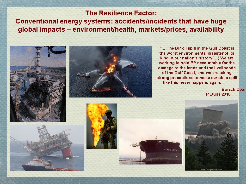 The Resilience Factor: Conventional energy systems: accidents/incidents that have huge global impacts – environment/health,