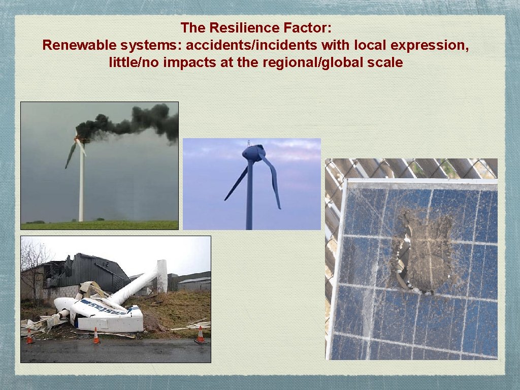 The Resilience Factor: Renewable systems: accidents/incidents with local expression, little/no impacts at the regional/global