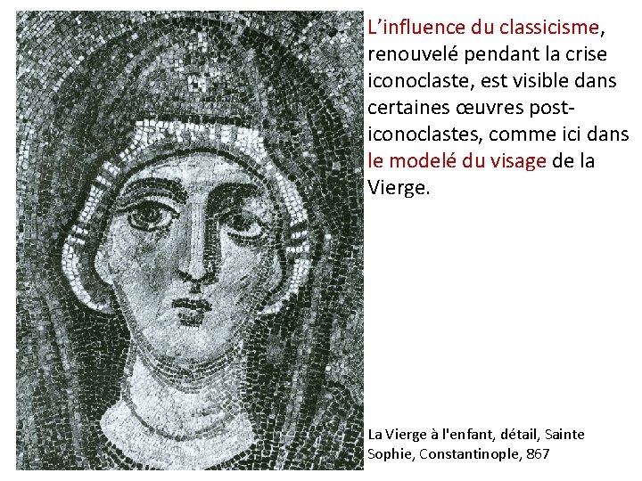 L’influence du classicisme, renouvelé pendant la crise iconoclaste, est visible dans certaines œuvres posticonoclastes,