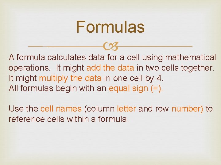 Formulas A formula calculates data for a cell using mathematical operations. It might add