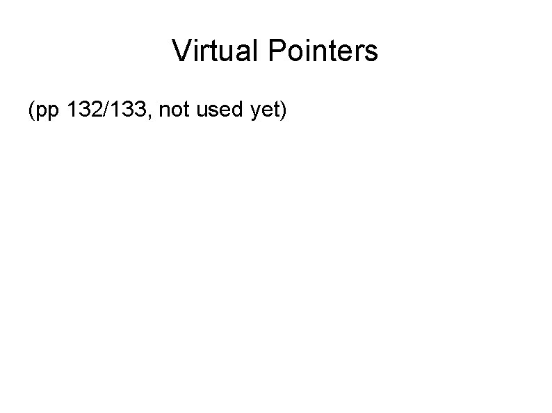 Virtual Pointers (pp 132/133, not used yet) 