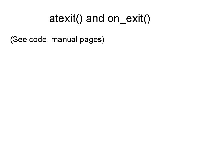 atexit() and on_exit() (See code, manual pages) 