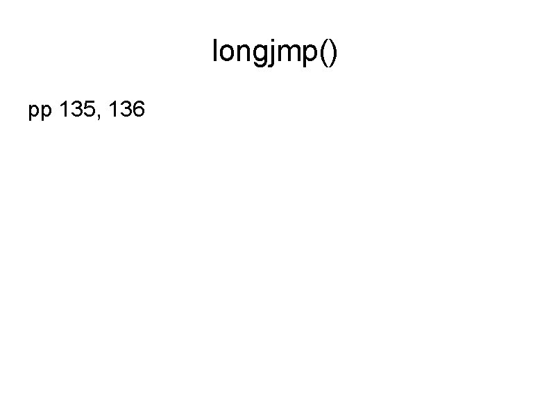 longjmp() pp 135, 136 