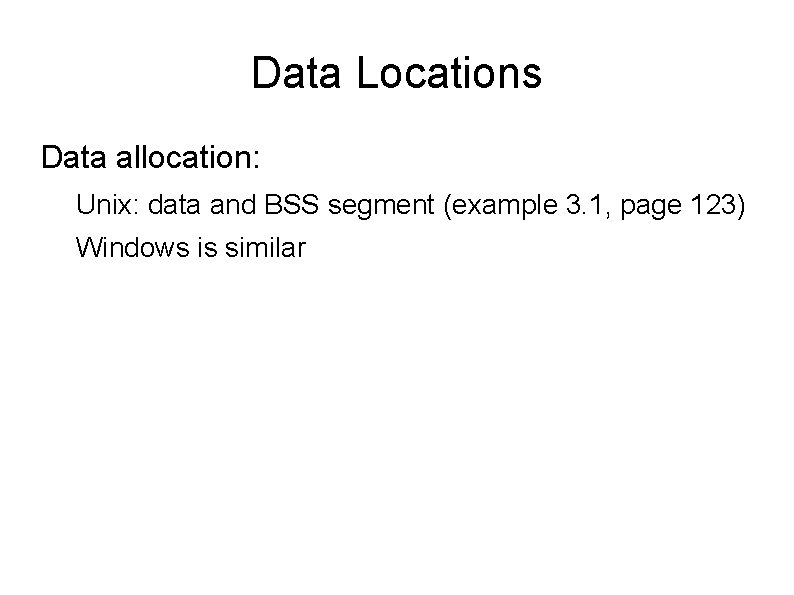 Data Locations Data allocation: Unix: data and BSS segment (example 3. 1, page 123)