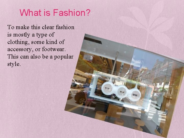 What is Fashion? To make this clear fashion is mostly a type of clothing,