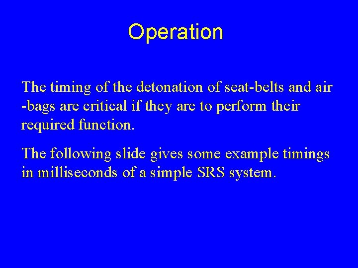 Operation The timing of the detonation of seat-belts and air -bags are critical if