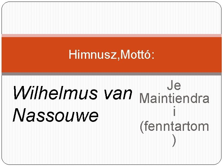 Himnusz, Mottó: Wilhelmus van Nassouwe Je Maintiendra i (fenntartom ) 