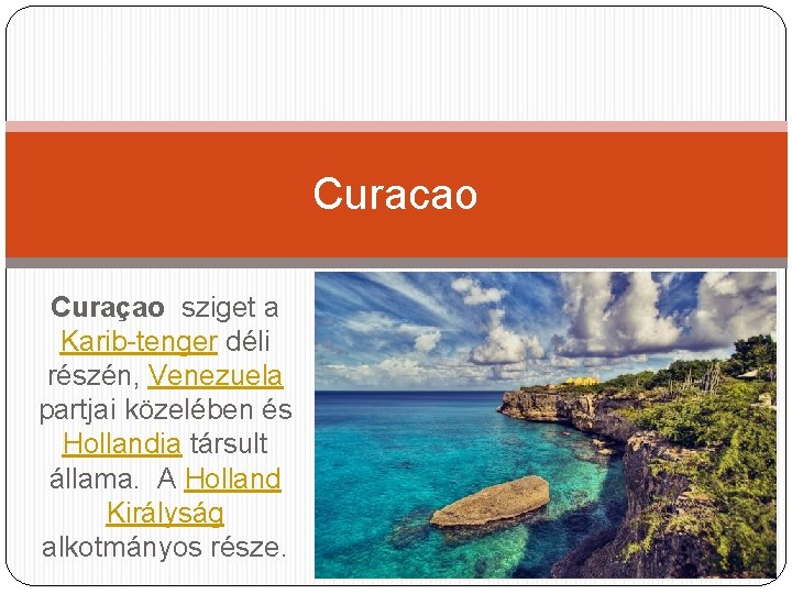 Curacao Curaçao sziget a Karib-tenger déli részén, Venezuela partjai közelében és Hollandia társult állama.