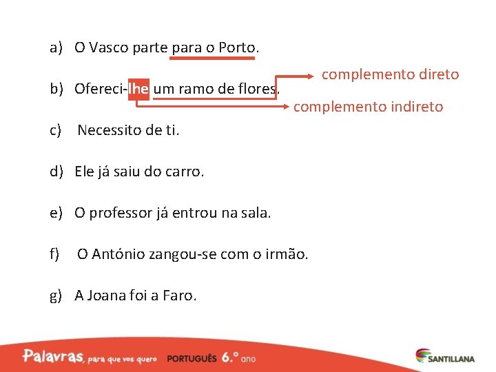 a) O Vasco parte para o Porto. b) Ofereci-lhe um ramo de flores. complemento