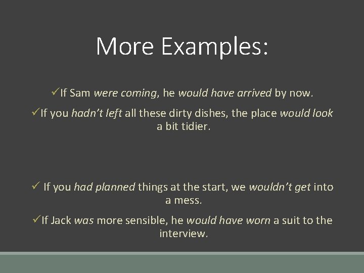 More Examples: üIf Sam were coming, he would have arrived by now. üIf you