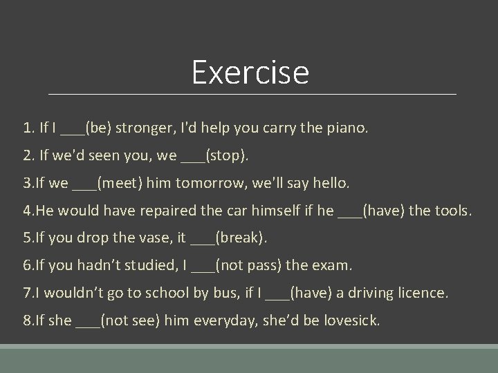 Exercise 1. If I ___(be) stronger, I'd help you carry the piano. 2. If
