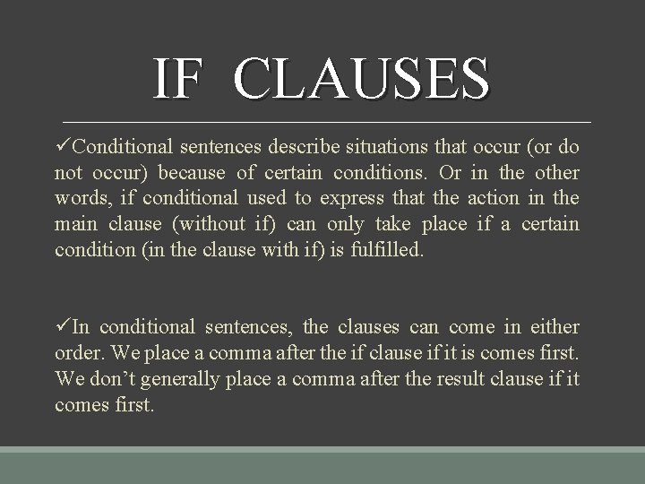 IF CLAUSES üConditional sentences describe situations that occur (or do not occur) because of