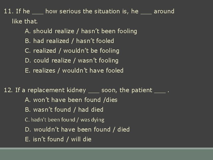 11. If he ___ how serious the situation is, he ___ around like that.