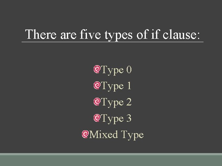 There are five types of if clause: Type 0 Type 1 Type 2 Type