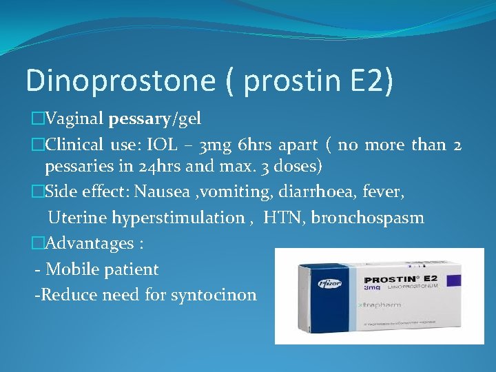 Dinoprostone ( prostin E 2) �Vaginal pessary/gel �Clinical use: IOL – 3 mg 6