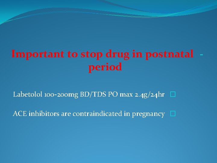 Important to stop drug in postnatal period Labetolol 100 -200 mg BD/TDS PO max