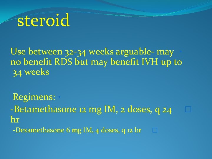 steroid Use between 32 -34 weeks arguable- may • no benefit RDS but may