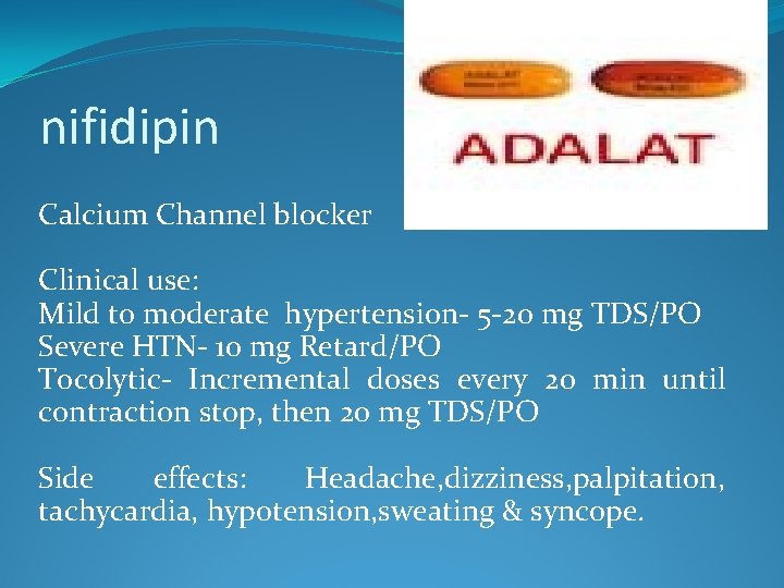 nifidipin Calcium Channel blocker Clinical use: Mild to moderate hypertension- 5 -20 mg TDS/PO
