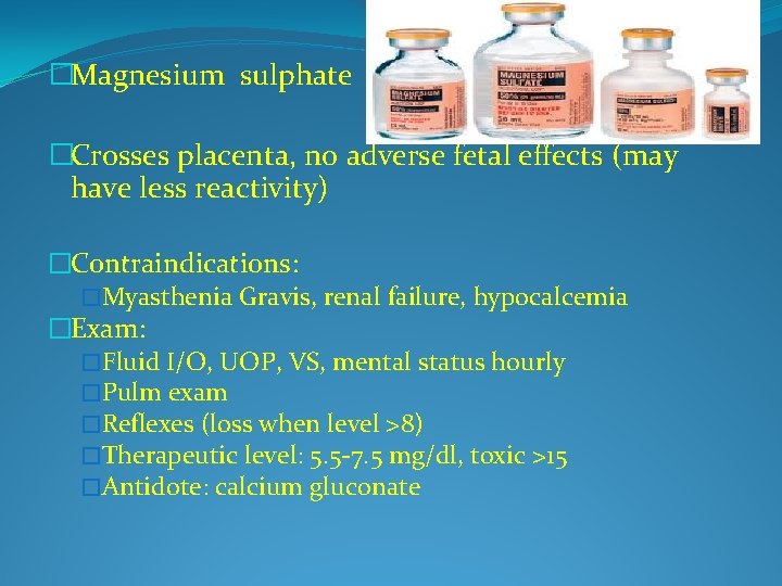 �Magnesium sulphate �Crosses placenta, no adverse fetal effects (may have less reactivity) �Contraindications: �Myasthenia