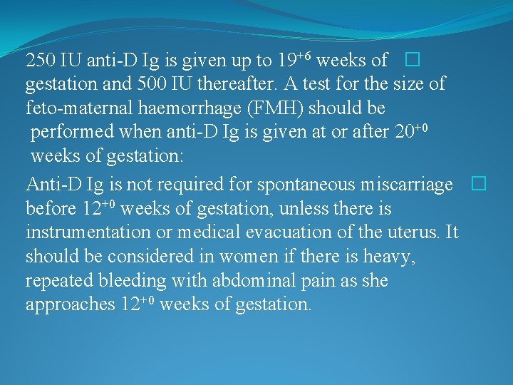 250 IU anti-D Ig is given up to 19+6 weeks of � gestation and