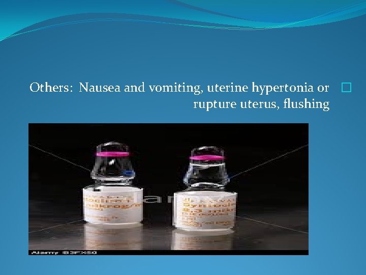 Others: Nausea and vomiting, uterine hypertonia or � rupture uterus, flushing 