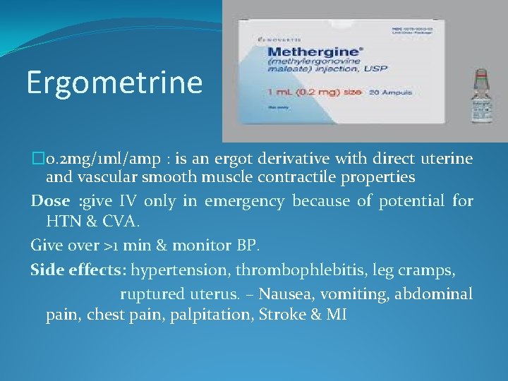 Ergometrine � 0. 2 mg/1 ml/amp : is an ergot derivative with direct uterine
