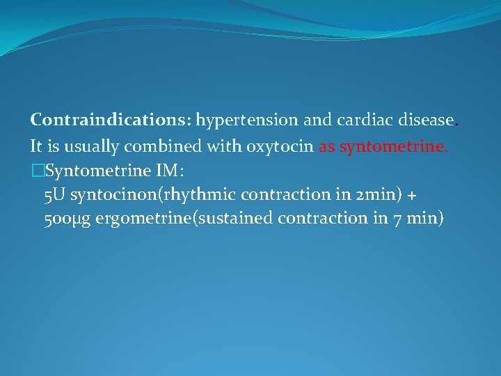 Contraindications: hypertension and cardiac disease. It is usually combined with oxytocin as syntometrine. �Syntometrine