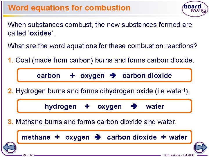 Word equations for combustion When substances combust, the new substances formed are called ‘oxides’.