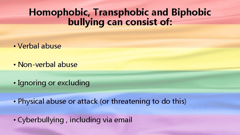 Homophobic, Transphobic and Biphobic bullying can consist of: • Verbal abuse • Non-verbal abuse