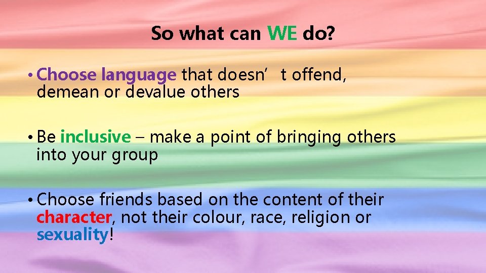 So what can WE do? • Choose language that doesn’t offend, demean or devalue