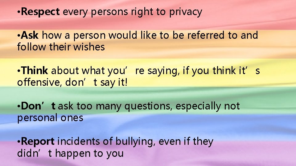  • Respect every persons right to privacy • Ask how a person would