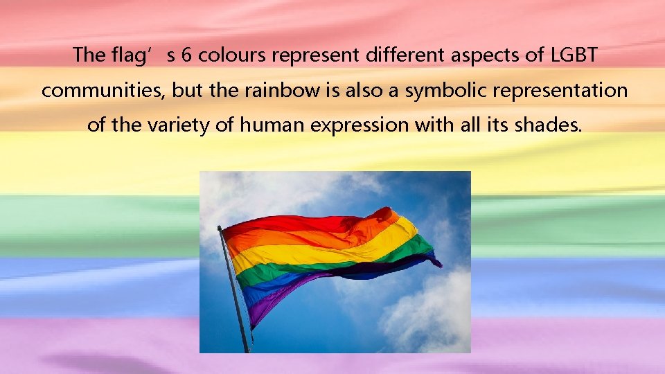 The flag’s 6 colours represent different aspects of LGBT communities, but the rainbow is