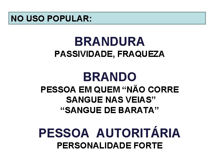 NO USO POPULAR: BRANDURA PASSIVIDADE, FRAQUEZA BRANDO PESSOA EM QUEM “NÃO CORRE SANGUE NAS