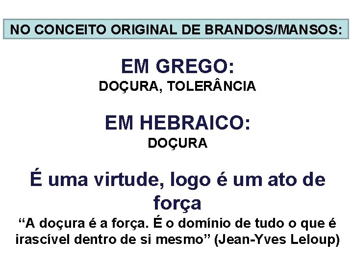 NO CONCEITO ORIGINAL DE BRANDOS/MANSOS: EM GREGO: DOÇURA, TOLER NCIA EM HEBRAICO: DOÇURA É