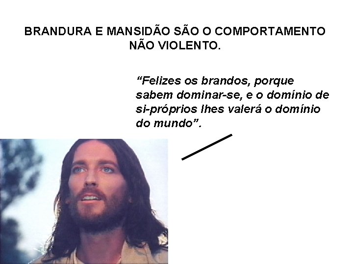 BRANDURA E MANSIDÃO SÃO O COMPORTAMENTO NÃO VIOLENTO. “Felizes os brandos, porque sabem dominar-se,